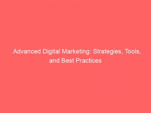 advanced digital marketing strategies tools and best practices 150404