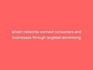 advert networks connect consumers and businesses through targeted advertising 143748
