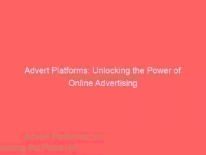 Advert Platforms Unlocking The Power Of Online Advertising 145278