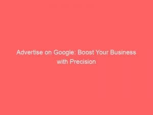 advertise on google boost your business with precision 147938