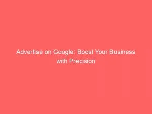 Advertise On Google: Boost Your Business With Precision 1 Advertise On Google Boost Your Business With Precision 147938