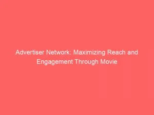 Advertiser Network: Maximizing Reach And Engagement Through Movie 8 Advertiser Network Maximizing Reach And Engagement Through Movie 144202