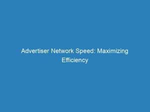 advertiser network speed maximizing efficiency and boosting roi 144538