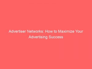 Advertiser Networks How To Maximize Your Advertising Success 144853