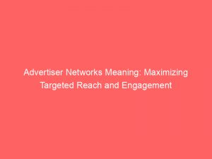 advertiser networks meaning maximizing targeted reach and engagement 145280