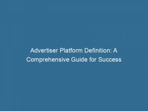 advertiser platform definition a comprehensive guide for success 143810