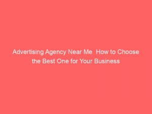 advertising agency near me how to choose the best one for your business 148138