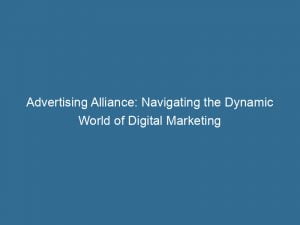 advertising alliance navigating the dynamic world of digital marketing 145952