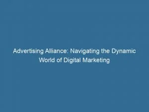 Advertising Alliance Navigating The Dynamic World Of Digital Marketing 145952