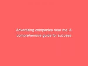 advertising companies near me a comprehensive guide for success 148950