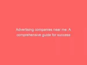 Advertising Companies Near Me: A Comprehensive Guide For Success 1 Advertising Companies Near Me A Comprehensive Guide For Success 148950