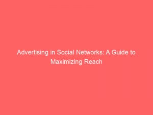 Advertising in Social Networks: A Guide to Maximizing Reach 1 advertising in social networks a guide to maximizing reach 148499