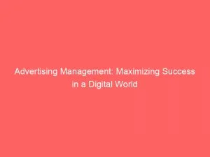 Advertising Management Maximizing Success In A Digital World 148712