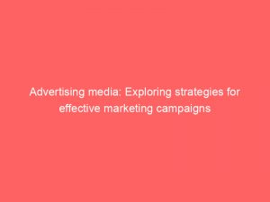 advertising media exploring strategies for effective marketing campaigns 148283