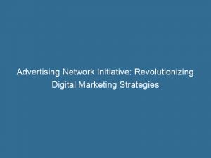 Advertising Network Initiative Revolutionizing Digital Marketing Strategies 143454