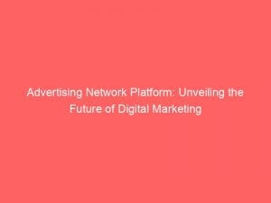 advertising network platform unveiling the future of digital marketing 144037
