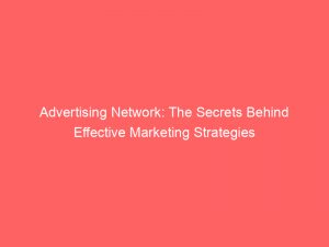 advertising network the secrets behind effective marketing strategies 145461