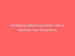 Advertising Networking Events How To Maximize Your Connections 144790
