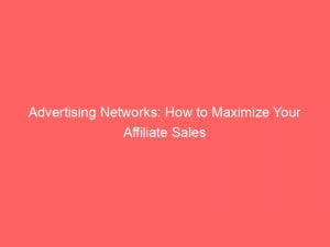 advertising networks how to maximize your affiliate sales 144198
