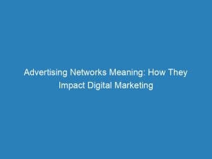 Advertising Networks Meaning How They Impact Digital Marketing 144281