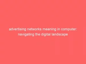 Advertising Networks Meaning In Computer: Navigating The Digital Landscape 1 Advertising Networks Meaning In Computer Navigating The Digital Landscape 145573