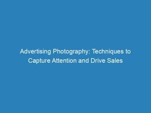 advertising photography techniques to capture attention and drive sales 148991