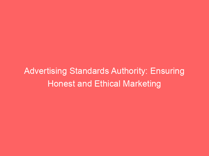 Advertising Standards Authority: Ensuring Honest And Ethical Marketing ...