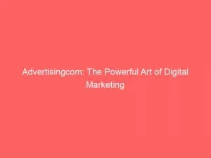 Advertisingcom The Powerful Art Of Digital Marketing 145934