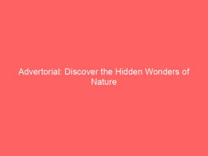 advertorial discover the hidden wonders of nature 148732