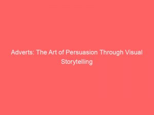 adverts the art of persuasion through visual storytelling 145274