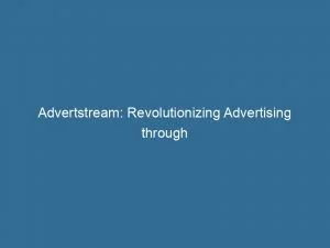 Advertstream: Revolutionizing Advertising Through Innovative Technology Solutions 1 Advertstream Revolutionizing Advertising Through Innovative Technology Solutions 145949