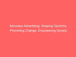 advocacy advertising shaping opinions promoting change empowering society 148593