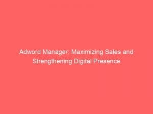 adword manager maximizing sales and strengthening digital presence 149651