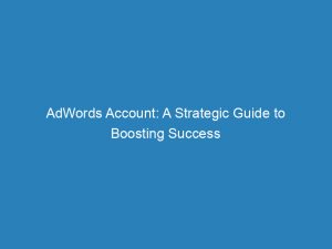 adwords account a strategic guide to boosting success 149799