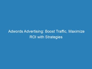 adwords advertising boost traffic maximize roi with strategies 148302