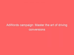 adwords campaign master the art of driving conversions 149768