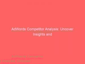 adwords competitor analysis uncover insights and outsmart rivals 159566 1