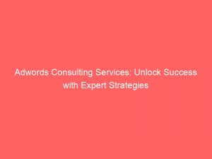 adwords consulting services unlock success with expert strategies 158725 1