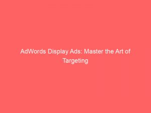 adwords display ads master the art of targeting 158395 1