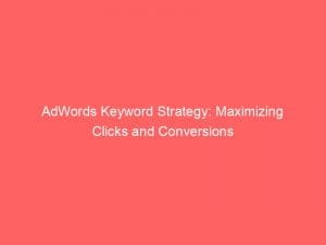 adwords keyword strategy maximizing clicks and conversions 150104