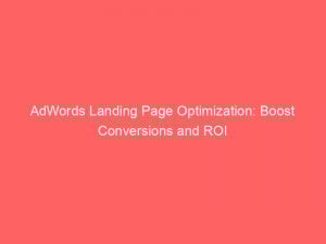 adwords landing page optimization boost conversions and roi 158791 1