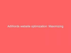 Adwords Website Optimization Maximizing Conversions And Boosting Roi 160110 1