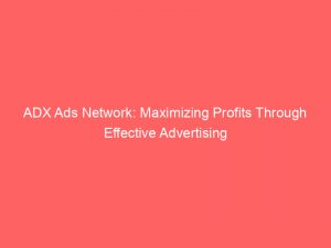 Adx Ads Network: Maximizing Profits Through Effective Advertising 1 Adx Ads Network Maximizing Profits Through Effective Advertising 147298