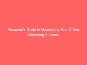 adzoomas guide to maximizing your online marketing success 146625