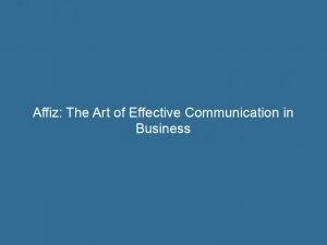 Affiz: The Art Of Effective Communication In Business 3 Affiz The Art Of Effective Communication In Business 145959