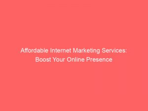 Affordable Internet Marketing Services Boost Your Online Presence 158589 1