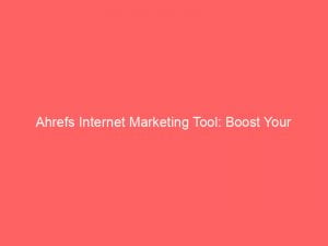 ahrefs internet marketing tool boost your business online 159926 1
