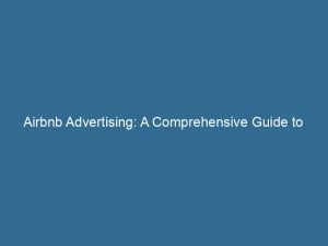 airbnb advertising a comprehensive guide to boosting property visibility 149165