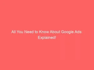 All You Need To Know About Google Ads: Explained! 8 All You Need To Know About Google Ads Explained 150161