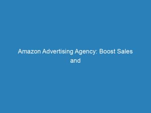 amazon advertising agency boost sales and optimize listings 149027